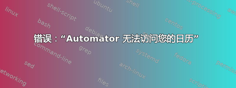 错误：“Automator 无法访问您的日历”