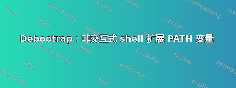 Debootrap：非交互式 shell 扩展 PATH 变量