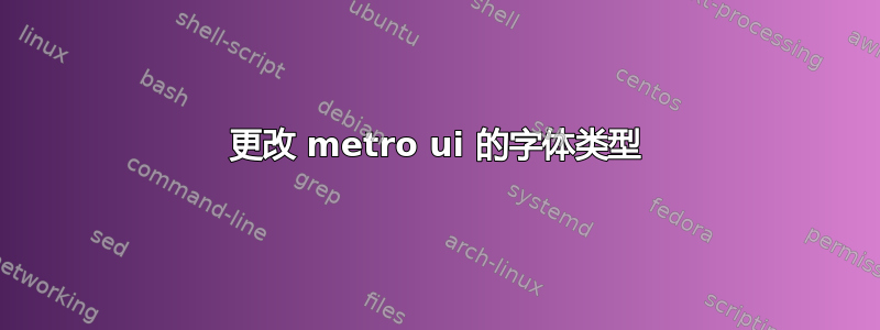 更改 metro ui 的字体类型