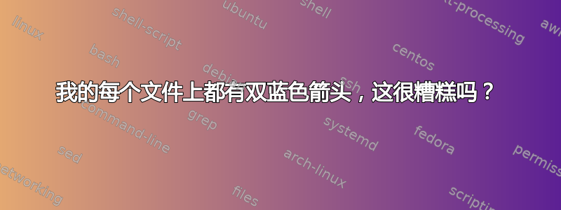 我的每个文件上都有双蓝色箭头，这很糟糕吗？