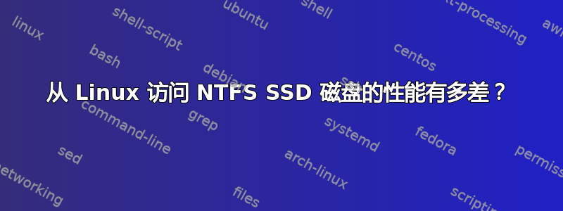 从 Linux 访问 NTFS SSD 磁盘的性能有多差？