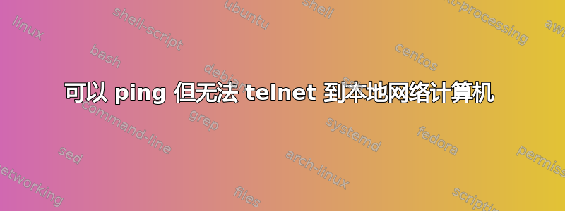 可以 ping 但无法 telnet 到本地网络计算机