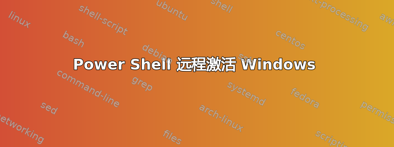 Power Shell 远程激活 Windows