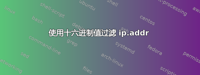 使用十六进制值过滤 ip.addr