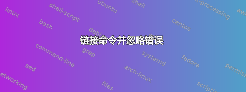 链接命令并忽略错误