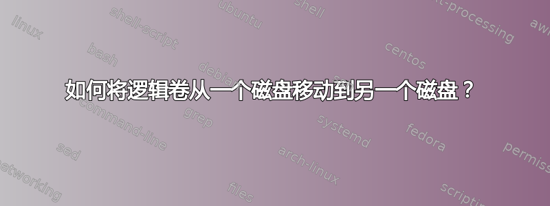 如何将逻辑卷从一个磁盘移动到另一个磁盘？