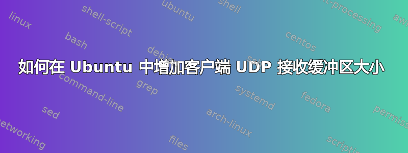 如何在 Ubuntu 中增加客户端 UDP 接收缓冲区大小