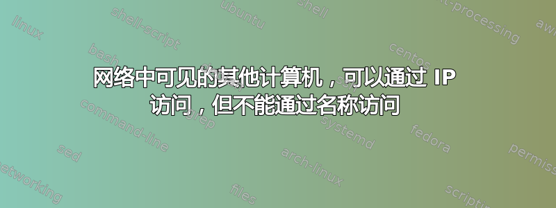 网络中可见的其他计算机，可以通过 IP 访问，但不能通过名称访问