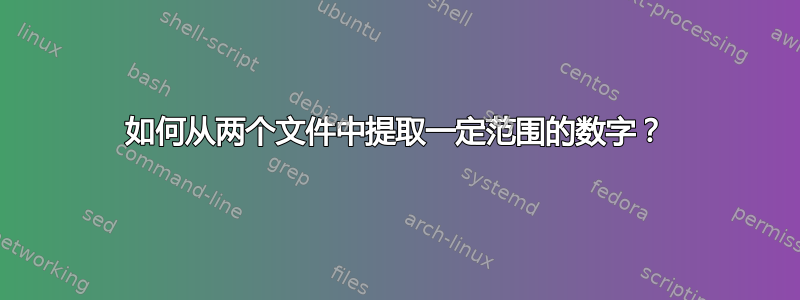 如何从两个文件中提取一定范围的数字？