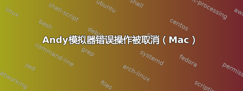 Andy模拟器错误操作被取消（Mac）