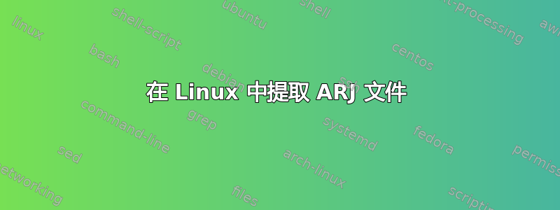 在 Linux 中提取 ARJ 文件