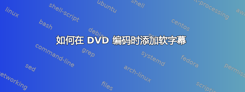 如何在 DVD 编码时添加软字幕