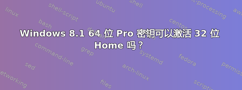 Windows 8.1 64 位 Pro 密钥可以激活 32 位 Home 吗？