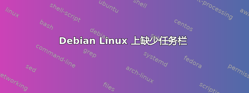 Debian Linux 上缺少任务栏