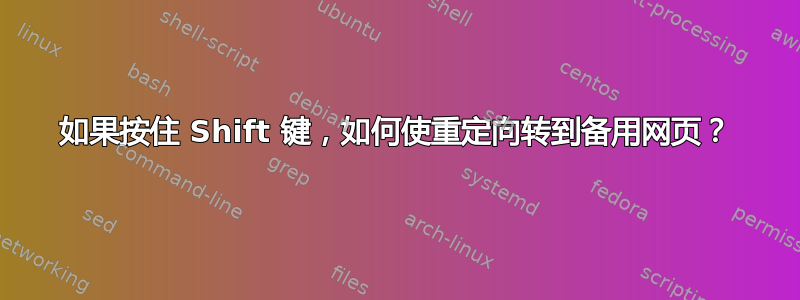 如果按住 Shift 键，如何使重定向转到备用网页？