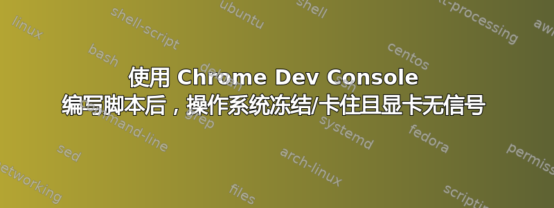 使用 Chrome Dev Console 编写脚本后，操作系统冻结/卡住且显卡无信号