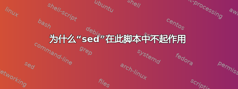 为什么“sed”在此脚本中不起作用