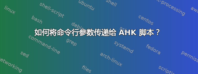 如何将命令行参数传递给 AHK 脚本？