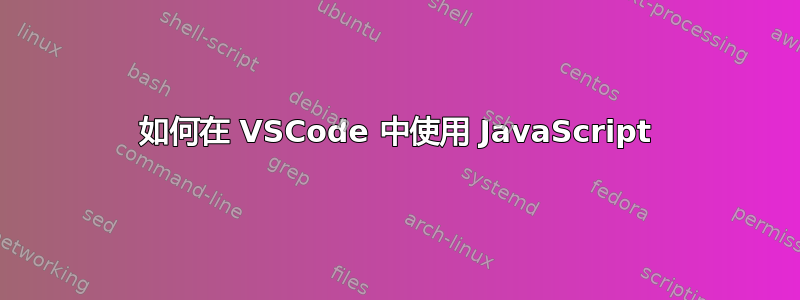 如何在 VSCode 中使用 JavaScript