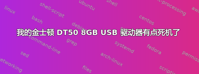 我的金士顿 DT50 8GB USB 驱动器有点死机了