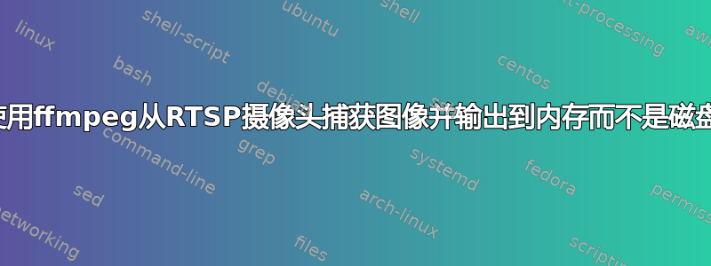 使用ffmpeg从RTSP摄像头捕获图像并输出到内存而不是磁盘