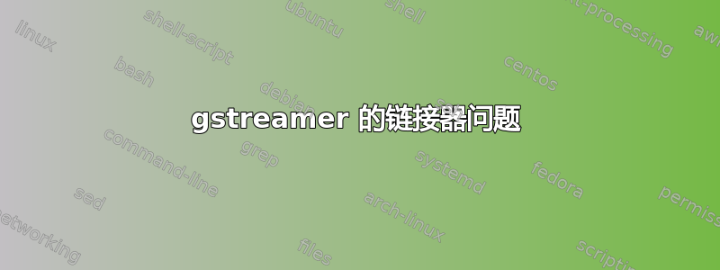 gstreamer 的链接器问题