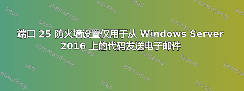 端口 25 防火墙设置仅用于从 Windows Server 2016 上的代码发送电子邮件