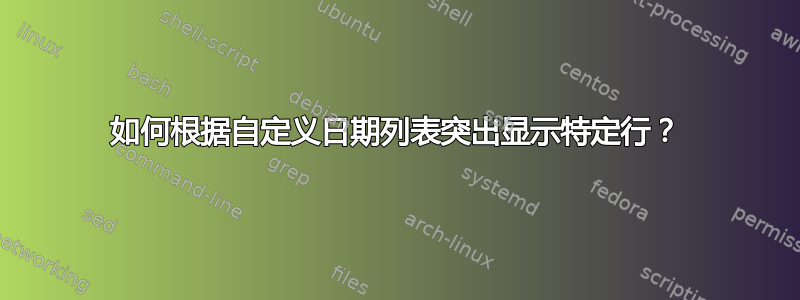 如何根据自定义日期列表突出显示特定行？