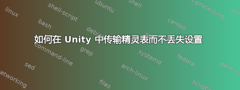 如何在 Unity 中传输精灵表而不丢失设置