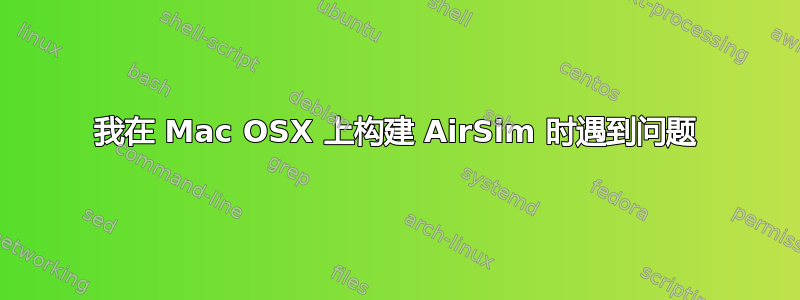 我在 Mac OSX 上构建 AirSim 时遇到问题