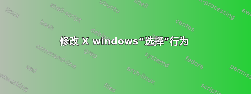 修改 X windows“选择”行为