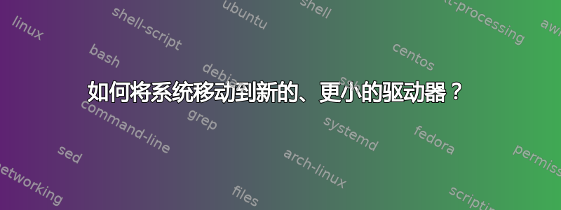 如何将系统移动到新的、更小的驱动器？