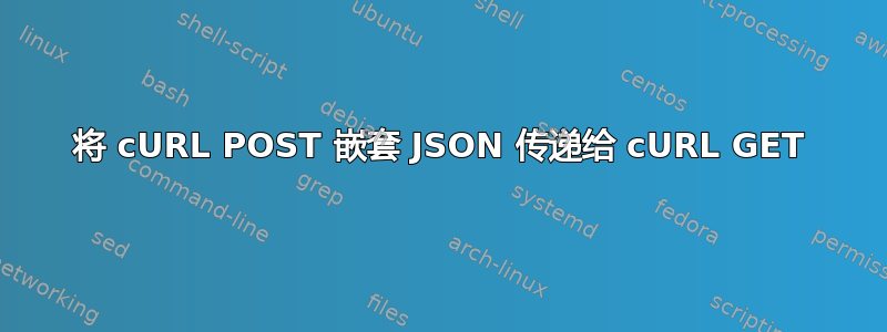 将 cURL POST 嵌套 JSON 传递给 cURL GET