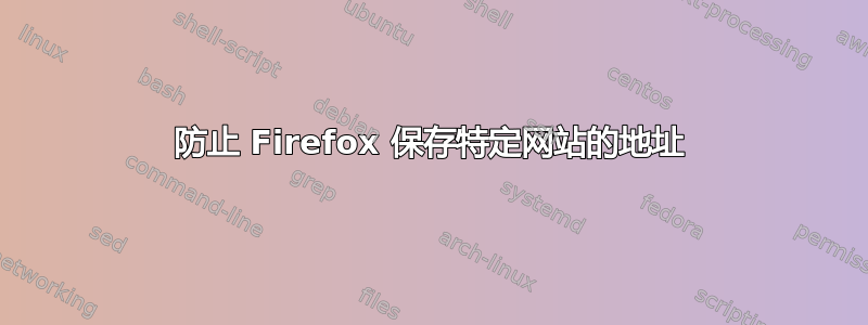 防止 Firefox 保存特定网站的地址