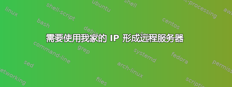 需要使用我家的 IP 形成远程服务器