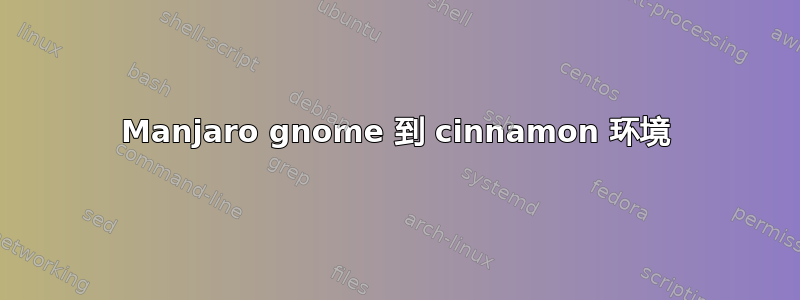 Manjaro gnome 到 cinnamon 环境