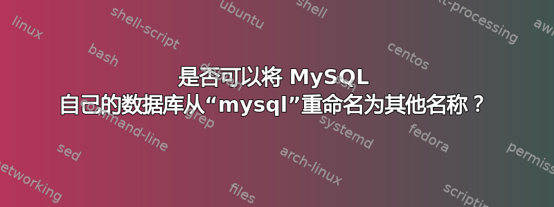 是否可以将 MySQL 自己的数据库从“mysql”重命名为其他名称？