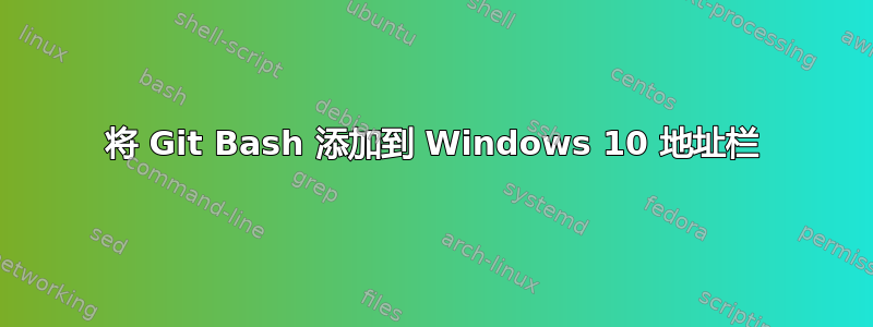 将 Git Bash 添加到 Windows 10 地址栏