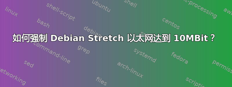 如何强制 Debian Stretch 以太网达到 10MBit？