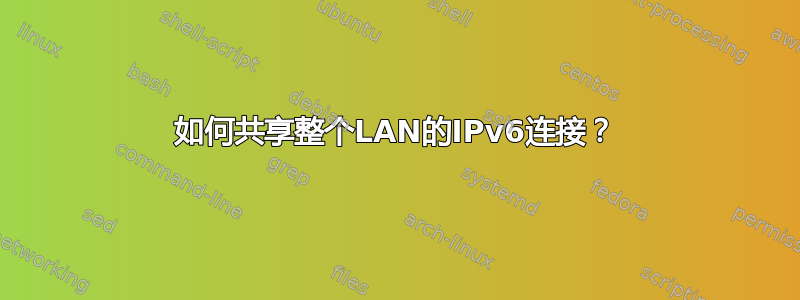 如何共享整个LAN的IPv6连接？