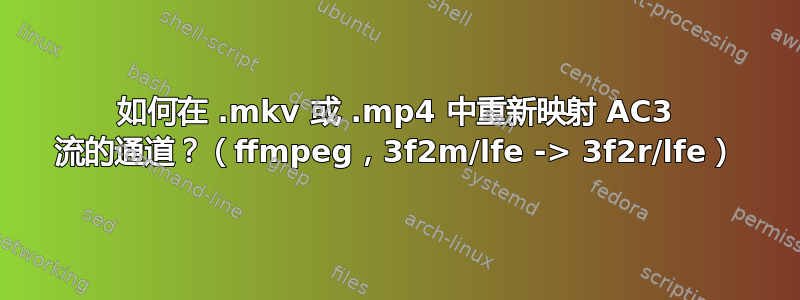 如何在 .mkv 或 .mp4 中重新映射 AC3 流的通道？（ffmpeg，3f2m/lfe -> 3f2r/lfe）