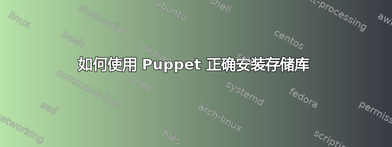如何使用 Puppet 正确安装存储库