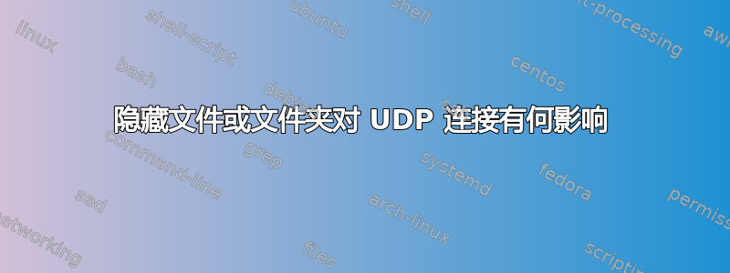 隐藏文件或文件夹对 UDP 连接有何影响