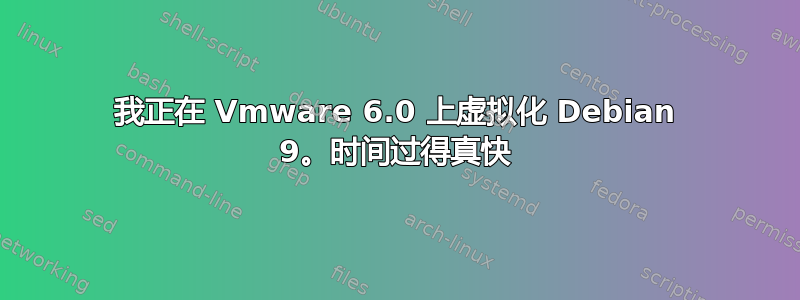 我正在 Vmware 6.0 上虚拟化 Debian 9。时间过得真快