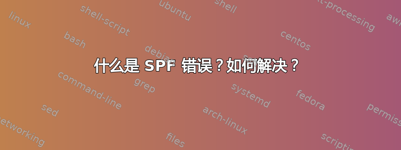 什么是 SPF 错误？如何解决？