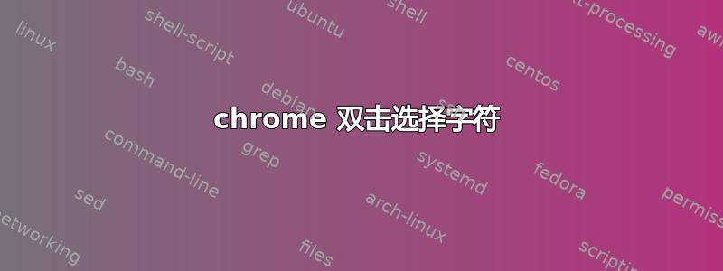 chrome 双击选择字符