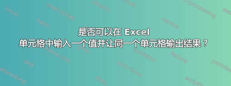 是否可以在 Excel 单元格中输入一个值并让同一个单元格输出结果？