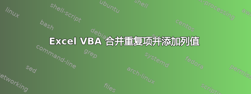 Excel VBA 合并重复项并添加列值