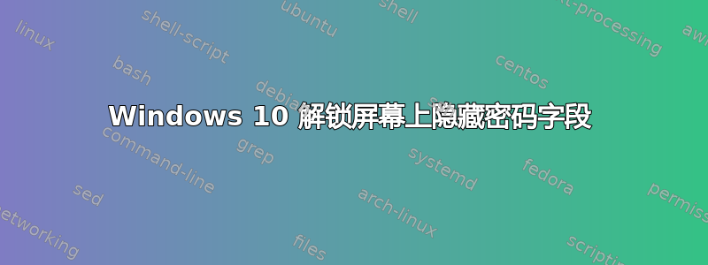 Windows 10 解锁屏幕上隐藏密码字段