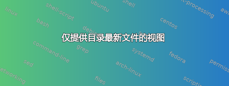 仅提供目录最新文件的视图